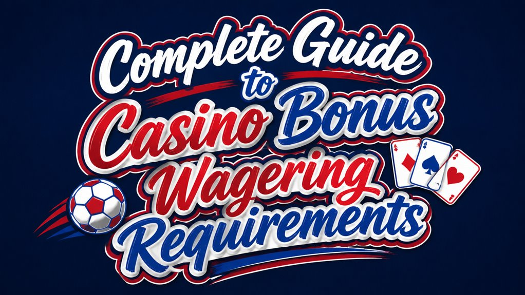 Complete Guide to Casino Bonus Wagering Requirements